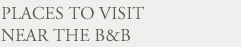 Places to visit near B&B